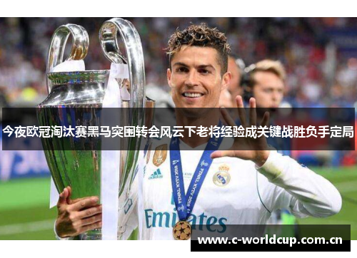 今夜欧冠淘汰赛黑马突围转会风云下老将经验成关键战胜负手定局